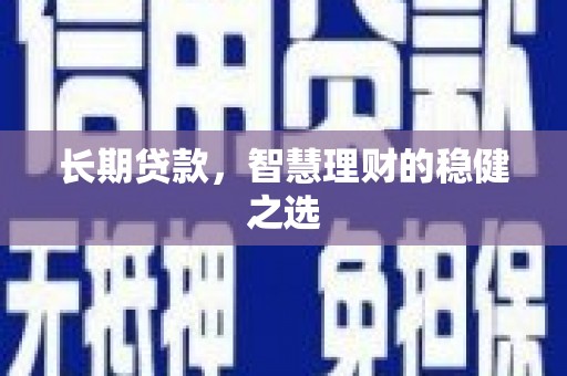 宾县长期贷款，智慧理财的稳健之选