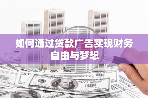 宾县如何通过贷款广告实现财务自由与梦想