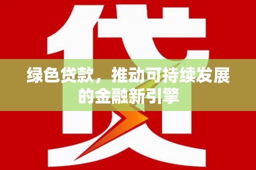 宾县绿色贷款，推动可持续发展的金融新引擎