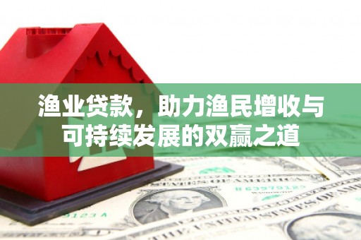 宾县渔业贷款，助力渔民增收与可持续发展的双赢之道
