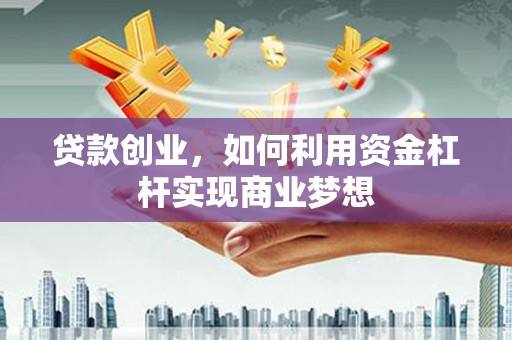 宾县贷款创业，如何利用资金杠杆实现商业梦想