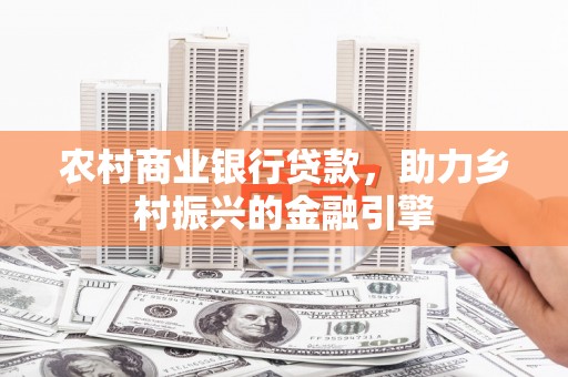 宾县农村商业银行贷款，助力乡村振兴的金融引擎
