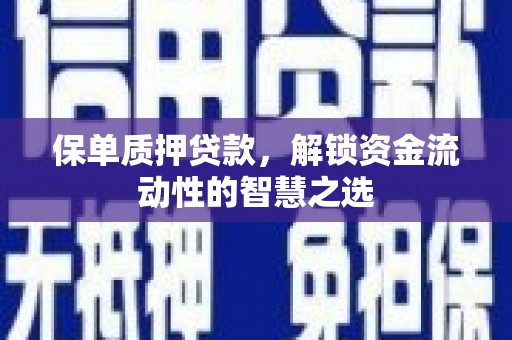 宾县保单质押贷款，解锁资金流动性的智慧之选