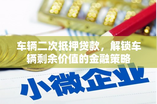 宾县车辆二次抵押贷款，解锁车辆剩余价值的金融策略