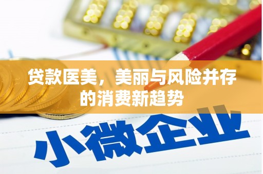 宾县贷款医美，美丽与风险并存的消费新趋势